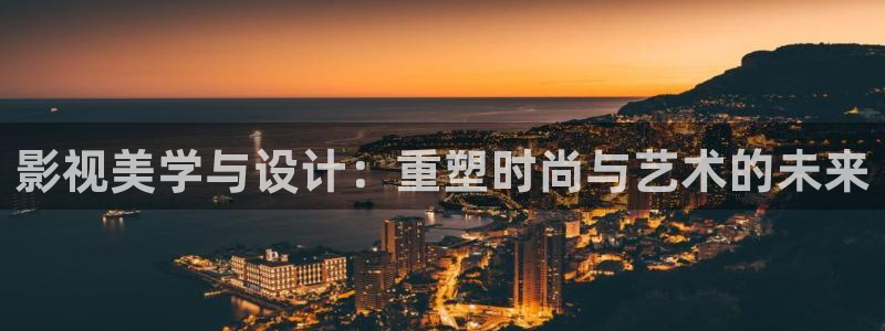 国产浮力影院：影视美学与设计：重塑时尚与艺术的未来